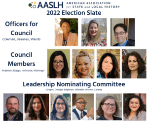 This image shows the people who are up for election in the 2022 AASLH Council and Leadership Nominating Committee elections.